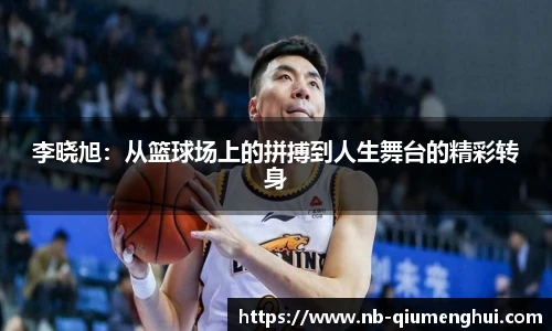 李晓旭：从篮球场上的拼搏到人生舞台的精彩转身