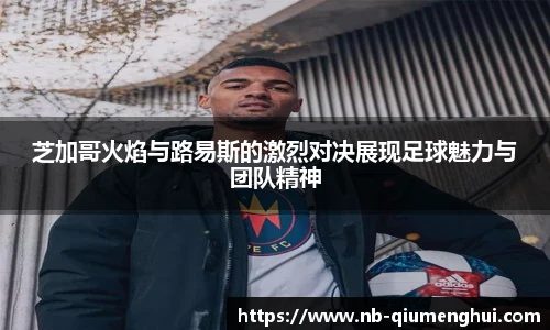芝加哥火焰与路易斯的激烈对决展现足球魅力与团队精神