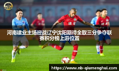 河南建业主场迎战辽宁沈阳期待全取三分争夺联赛积分榜上游位置